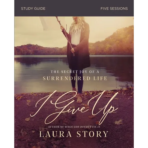 I Give Up Bible Study Guide: The Secret Joy of a Surrendered Life - Paperback