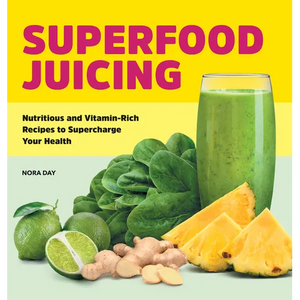 Superfood Juicing: Nutritious and Vitamin-Rich Recipes to Supercharge Your Health - Paperback