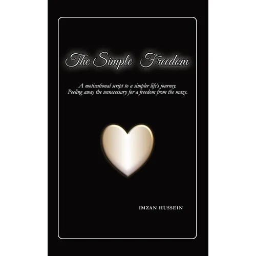 The Simple Freedom: A motivational script to a simpler life's journey. Peeling away the unnecessary for a freedom from the maze. - Hardcover