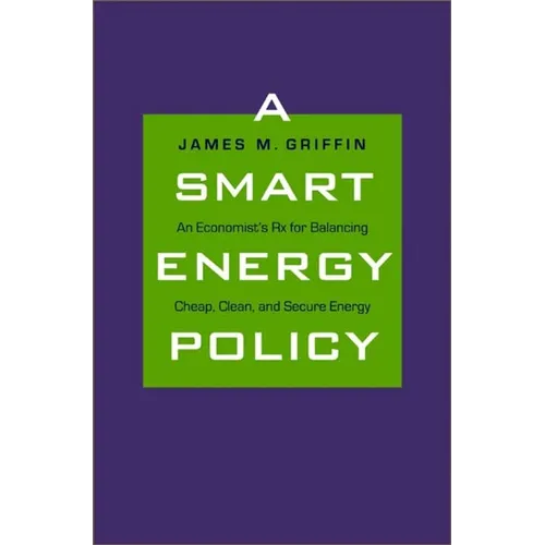 Smart Energy Policy: An Economist's RX for Balancing Cheap, Clean, and Secure Energy - Hardcover