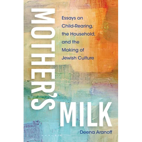 Mother's Milk: Essays on Child-Rearing, the Household, and the Making of Jewish Culture - Paperback