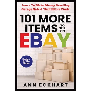 101 MORE Items To Sell On Ebay: Learn How To Make Money Reselling Garage Sale & Thrift Store Finds - Paperback