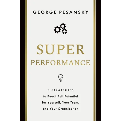 Superperformance: 8 Strategies to Reach Full Potential for Yourself, Your Team, and Your Organization - Hardcover