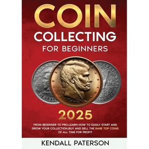 Coin Collecting For Beginners 2023: Mastering Coin Collecting: From Beginner to Pro, Learn How to Easily Start and Grow Your Collection, Buy and Sell - Paperback