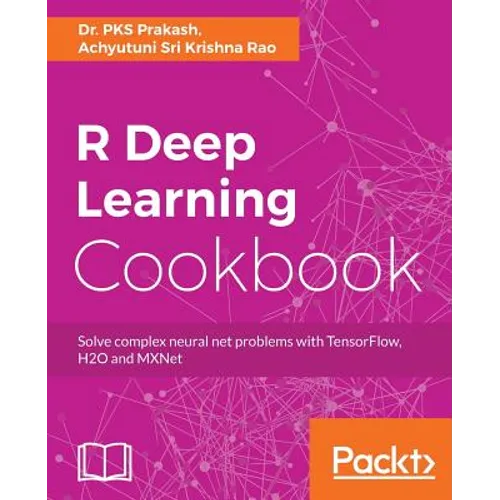 R Deep Learning Cookbook: Solve complex neural net problems with TensorFlow, H2O and MXNet - Paperback