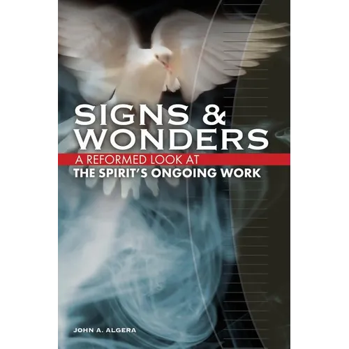 Signs & Wonders: A Reformed Look at the Spirit's Ongoing Work - Paperback