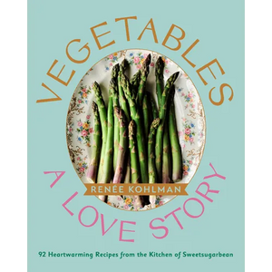 Vegetables: A Love Story: 92 Heartwarming Recipes from the Kitchen of Sweetsugarbean - Hardcover