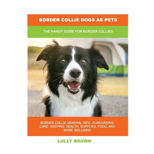 Border Collie Dogs as Pets: The Handy Guide for Border Collies - Paperback