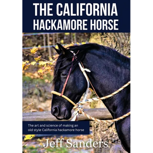 The California Hackamore Horse - The Art and Science of Making an Old Style California Hackamore Horse - Paperback