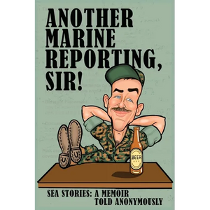 Another Marine Reporting, Sir!: Sea Stories: A memoir told anonymously - Paperback