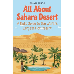 All About Sahara Desert: A Kid's Guide to the World's Largest Hot Desert - Paperback