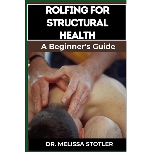 Rolfing for Structural Health: Comprehensive Techniques For Postural Alignment, Pain Relief, And Enhanced Mobility - Paperback