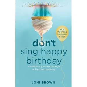 Don't Sing Happy Birthday: A Mother's Journey Through Autism and Epilepsy - Paperback
