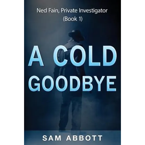 A Cold Goodbye: Ned Fain Private Investigator, Book1: A Hard-Boiled Mystery - Paperback