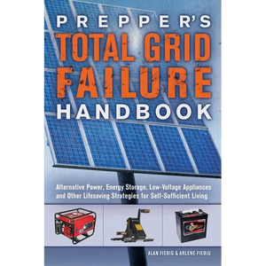 Prepper's Total Grid Failure Handbook: Alternative Power, Energy Storage, Low Voltage Appliances and Other Lifesaving Strategies for Self-Sufficient L - Paperback