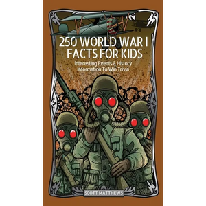 250 World War 1 Facts For Kids - Interesting Events & History Information To Win Trivia - Hardcover