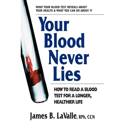 Your Blood Never Lies: How to Read a Blood Test for a Longer, Healthier Life - Paperback