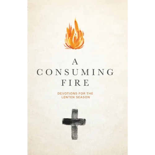 A Consuming Fire: Devotions for the Lenten Season - Paperback