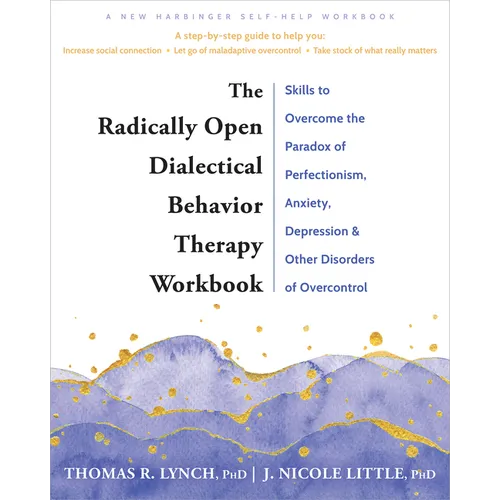 The Radically Open Dialectical Behavior Therapy Workbook: Skills to Overcome the Paradox of Perfectionism, Anxiety, Depression, and Other Disorders of - Paperback