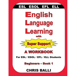English Language Learning with Super Support: Beginners - Book 1: A WORKBOOK For ESL / ESOL / EFL / ELL Students - Paperback