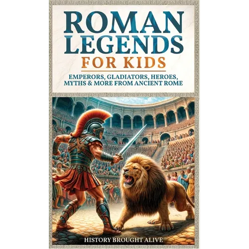 Roman Legends For Kids: Emperors, Gladiators, Heroes, Myths & More from Ancient Rome - Hardcover