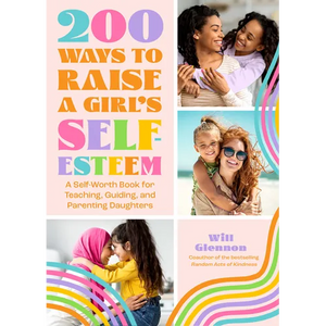 200 Ways to Raise a Girl's Self-Esteem: A Self Worth Book for Teaching, Guiding, and Parenting Daughters (Adolescent Health, Psychology, & Counseling) - Paperback