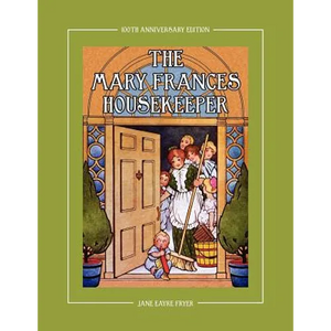 The Mary Frances Housekeeper 100th Anniversary Edition: A Story-Instruction Housekeeping Book with Paper Dolls, Doll House Plans and Patterns for Chil - Paperback