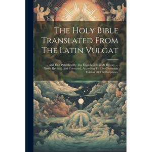 The Holy Bible Translated From The Latin Vulgat: ... And First Published By The English College At Doway, ... Newly Revised, And Corrected, According - Paperback