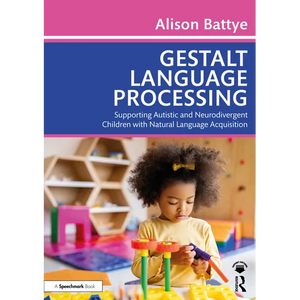 Gestalt Language Processing: Supporting Autistic and Neurodivergent Children with Natural Language Acquisition - Paperback