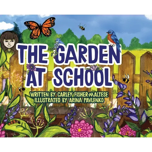 The Garden at School: Discovering Plants, Pollinators, and Bluebirds - A Heartwarming STEM Picture Book for Elementary Classrooms and Families - Hardcover