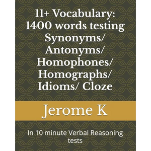 11+ Vocabulary: 1400 words testing Synonyms/ Antonyms/ Homophones/ Homographs/ Idioms/ Cloze: In 10 minute Verbal Reasoning tests - Paperback