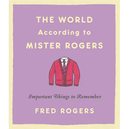 The World According to Mister Rogers: Important Things to Remember - Hardcover