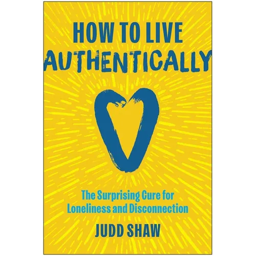 How to Live Authentically: The Surprising Cure for Loneliness and Disconnection - Hardcover