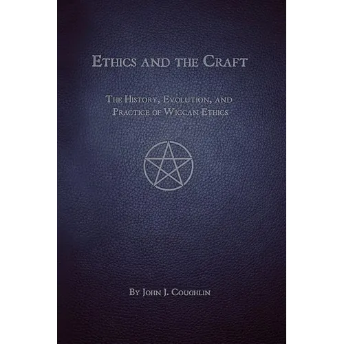 Ethics and the Craft: The History, Evolution, and Practice of Wiccan Ethics - Paperback