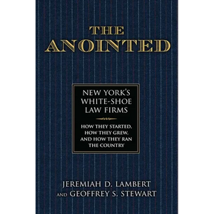 The Anointed: New York's White Shoe Law Firms--How They Started, How They Grew, and How They Ran the Country - Hardcover