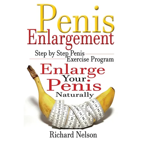 Penis Enlargement: Step by Step Penis Exercise Program, Enlarge Your Penis Naturally - Paperback
