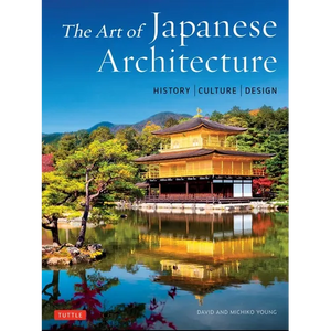 The Art of Japanese Architecture: History / Culture / Design - Hardcover