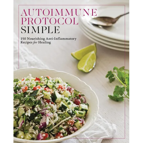 Autoimmune Protocol Simple: 150 Nourishing Anti-Inflammatory Recipes for Healing - Paperback