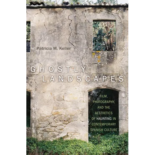 Ghostly Landscapes: Film, Photography, and the Aesthetics of Haunting in Contemporary Spanish Culture - Hardcover