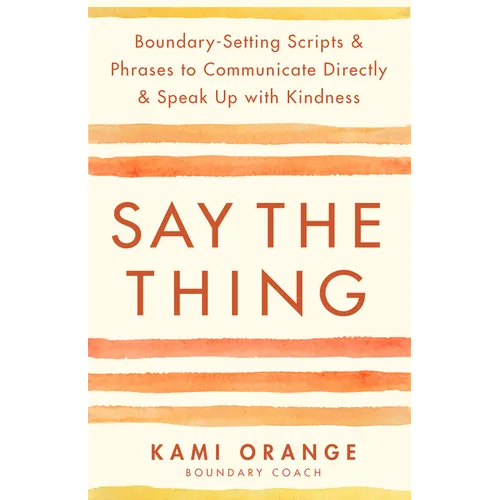Say the Thing: Boundary-Setting Scripts & Phrases to Communicate Directly & Speak Up with Kindness - Paperback