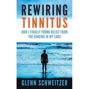Rewiring Tinnitus: How I Finally Found Relief From The Ringing In My Ears - Paperback