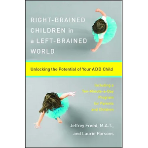 Right-Brained Children in a Left-Brained World: Unlocking the Potential of Your Add Child - Paperback