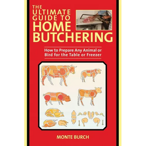 The Ultimate Guide to Home Butchering: How to Prepare Any Animal or Bird for the Table or Freezer - Paperback