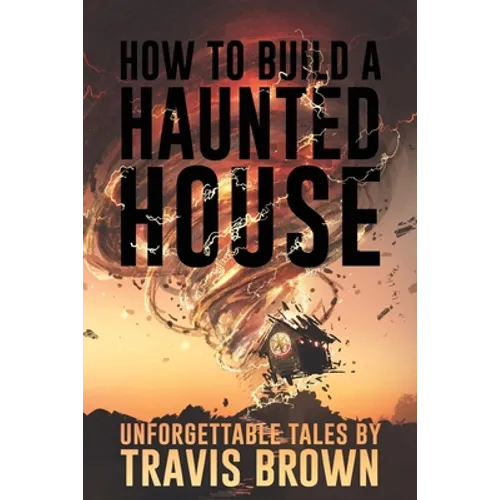 How to Build a Haunted House: Strange, Unsettling, and Unforgettable Tales - Paperback