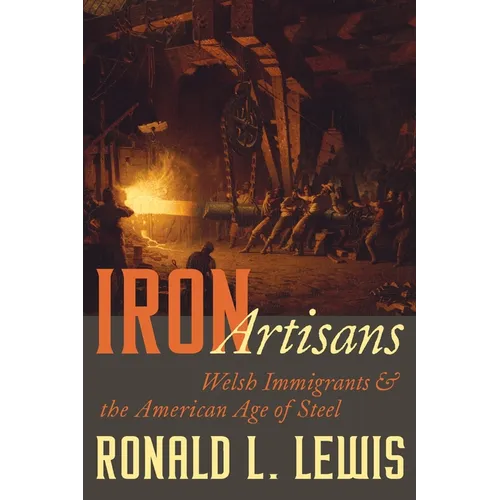 Iron Artisans: Welsh Immigrants and the American Age of Steel - Hardcover