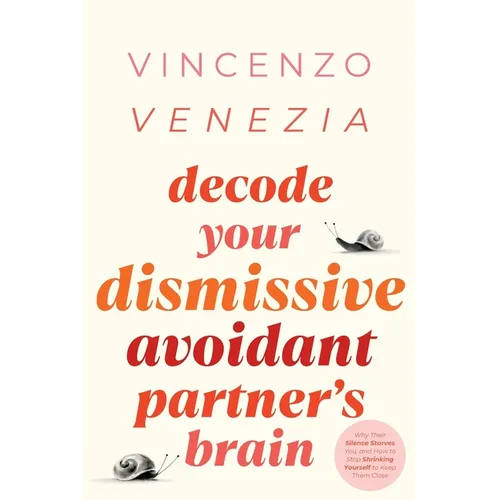 Decode Your Dismissive Avoidant Partner's Brain: Why Their Silence Starves You, and How to Stop Shrinking Yourself to Keep Them Close - Paperback