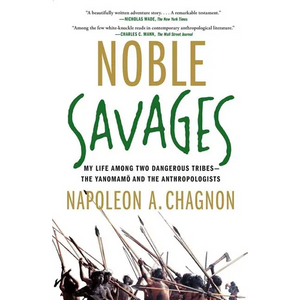 Noble Savages: My Life Among Two Dangerous Tribes--The Yanomamo and the Anthropologists - Paperback
