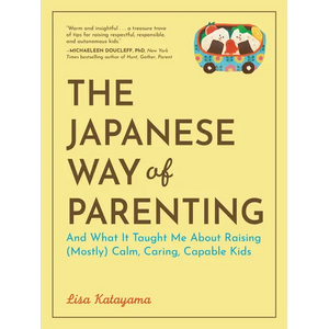 The Japanese Way of Parenting: And What It Taught Me about Raising (Mostly) Calm, Caring, Capable Kids - Paperback