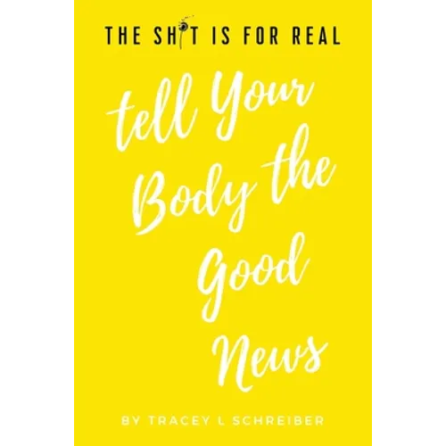 The Sh*t is for Real Tell Your Body the Good News - Paperback