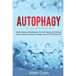 Autophagy: Body's Natural Intelligence for Anti-Aging and Healing - Intermittent Fasting for Weight Loss & Self-Cleansing - Paperback